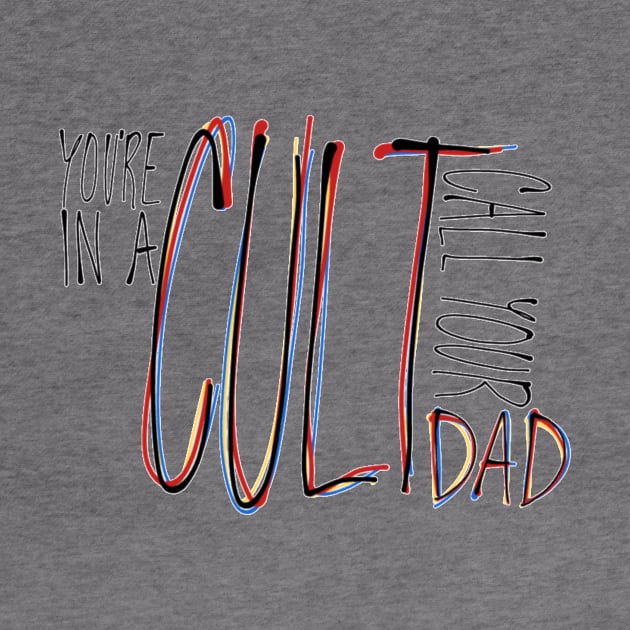 You're in a Cult Call Your Dad by CorrieMick